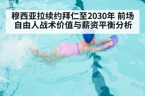 穆西亚拉续约拜仁至2030年 前场自由人战术价值与薪资平衡分析