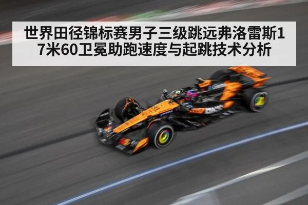 世界田径锦标赛男子三级跳远弗洛雷斯17米60卫冕助跑速度与起跳技术分析